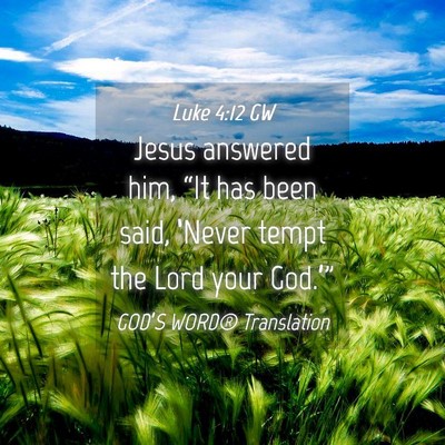 Picture 04 - Luke 4:12 GW - Jesus answered him, “It has been said, ‘Never - Bible Verse Picture