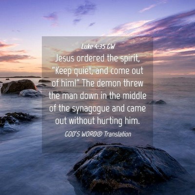 Picture 04 - Luke 4:35 GW - Jesus ordered the spirit, “Keep quiet, and come - Bible Verse Picture