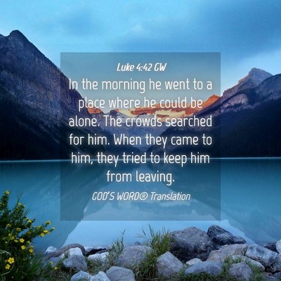 Picture 04 - Luke 4:42 GW - In the morning he went to a place where he could - Bible Verse Picture