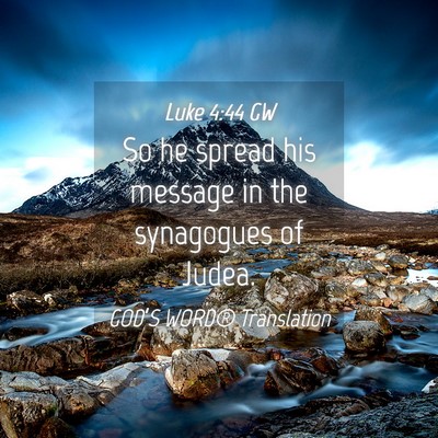 Picture 04 - Luke 4:44 GW - So he spread his message in the synagogues of - Bible Verse Picture