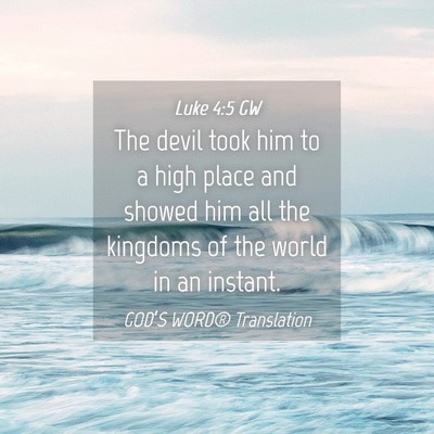 Picture 04 - Luke 4:5 GW - The devil took him to a high place and showed him - Bible Verse Picture
