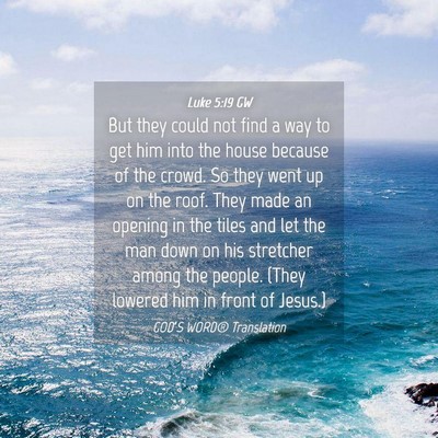 Picture 04 - Luke 5:19 GW - But they could not find a way to get him into the - Bible Verse Picture