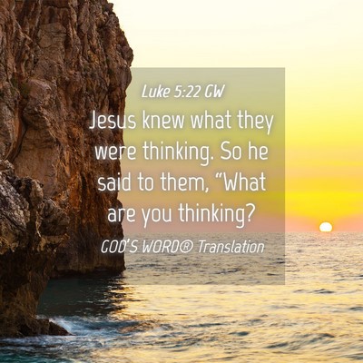 Picture 04 - Luke 5:22 GW - Jesus knew what they were thinking. So he said to - Bible Verse Picture