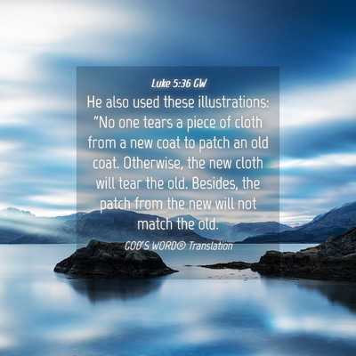 Picture 04 - Luke 5:36 GW - He also used these illustrations: “No one tears - Bible Verse Picture