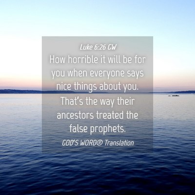 Picture 04 - Luke 6:26 GW - How horrible it will be for you when everyone - Bible Verse Picture