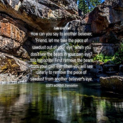 Picture 04 - Luke 6:42 GW - How can you say to another believer, ‘Friend, - Bible Verse Picture