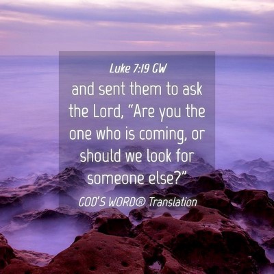 Picture 04 - Luke 7:19 GW - and sent them to ask the Lord, “Are you the one - Bible Verse Picture