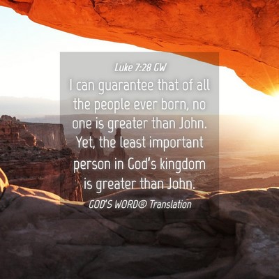 Picture 04 - Luke 7:28 GW - I can guarantee that of all the people ever born, - Bible Verse Picture