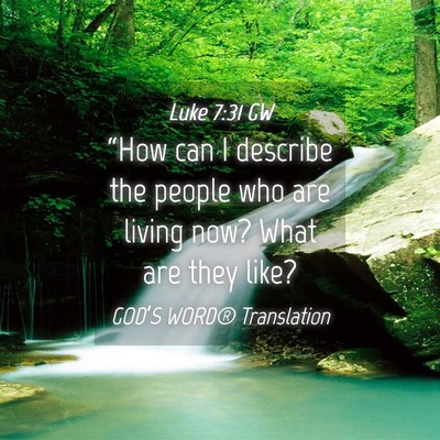 Picture 04 - Luke 7:31 GW - “How can I describe the people who are living - Bible Verse Picture