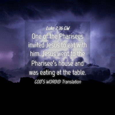 Picture 04 - Luke 7:36 GW - One of the Pharisees invited Jesus to eat with - Bible Verse Picture