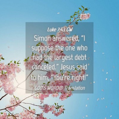 Picture 04 - Luke 7:43 GW - Simon answered, “I suppose the one who had the - Bible Verse Picture