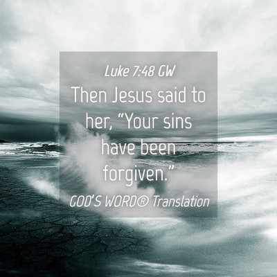 Picture 04 - Luke 7:48 GW - Then Jesus said to her, “Your sins have been - Bible Verse Picture