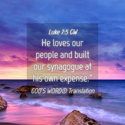 Picture 04 - Luke 7:5 GW - He loves our people and built our synagogue at - Bible Verse Picture