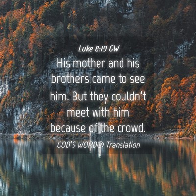 Picture 04 - Luke 8:19 GW - His mother and his brothers came to see him. But - Bible Verse Picture