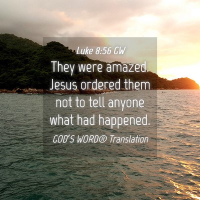 Picture 04 - Luke 8:56 GW - They were amazed. Jesus ordered them not to tell - Bible Verse Picture