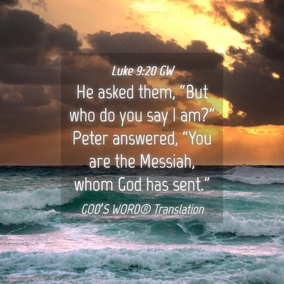Picture 04 - Luke 9:20 GW - He asked them, “But who do you say I am?” - Bible Verse Picture