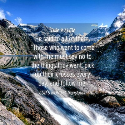 Picture 04 - Luke 9:23 GW - He said to all of them, “Those who want to come - Bible Verse Picture