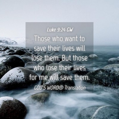 Picture 04 - Luke 9:24 GW - Those who want to save their lives will lose - Bible Verse Picture