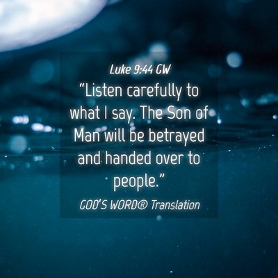 Picture 04 - Luke 9:44 GW - “Listen carefully to what I say. The Son of Man - Bible Verse Picture