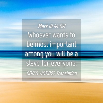 Picture 04 - Mark 10:44 GW - Whoever wants to be most important among you will - Bible Verse Picture