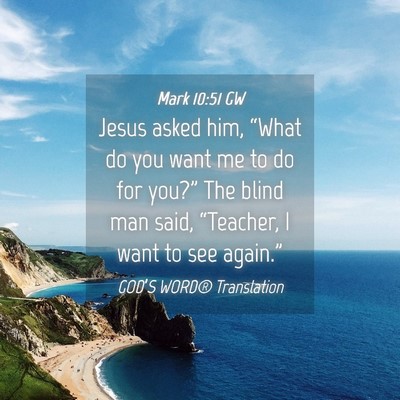 Picture 04 - Mark 10:51 GW - Jesus asked him, “What do you want me to do for - Bible Verse Picture