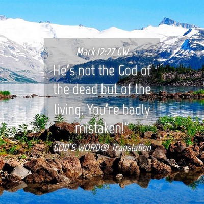 Picture 04 - Mark 12:27 GW - He’s not the God of the dead but of the living. - Bible Verse Picture