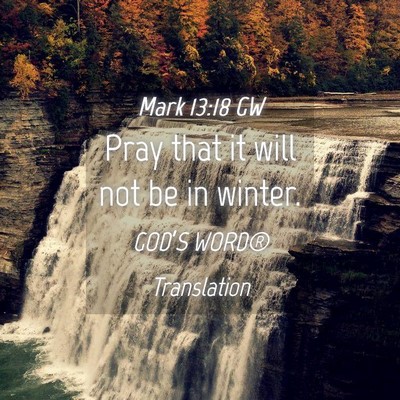 Picture 04 - Mark 13:18 GW - Pray that it will not be in - Bible Verse Picture