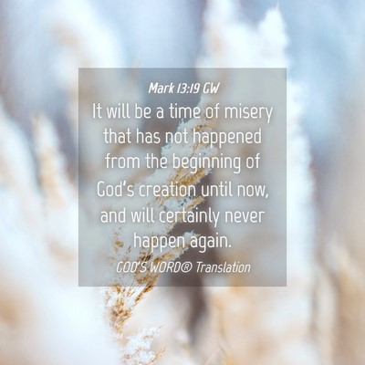 Picture 04 - Mark 13:19 GW - It will be a time of misery that has not happened - Bible Verse Picture