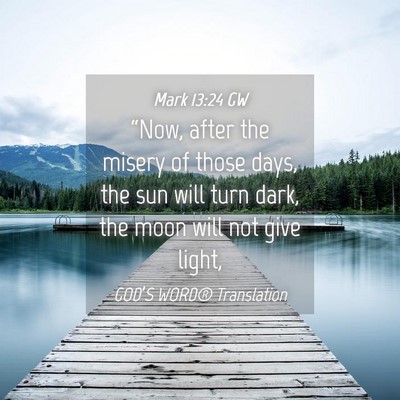 Picture 04 - Mark 13:24 GW - “Now, after the misery of those days, the sun - Bible Verse Picture