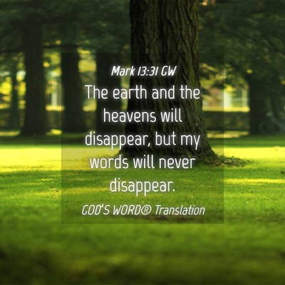 Picture 04 - Mark 13:31 GW - The earth and the heavens will disappear, but my - Bible Verse Picture
