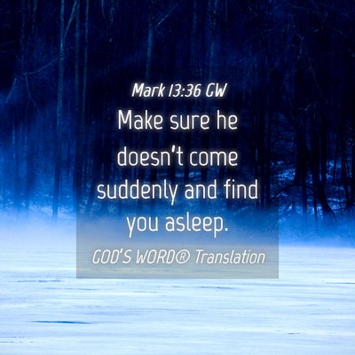Picture 04 - Mark 13:36 GW - Make sure he doesn’t come suddenly and find you - Bible Verse Picture