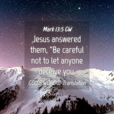 Picture 04 - Mark 13:5 GW - Jesus answered them, “Be careful not to let - Bible Verse Picture