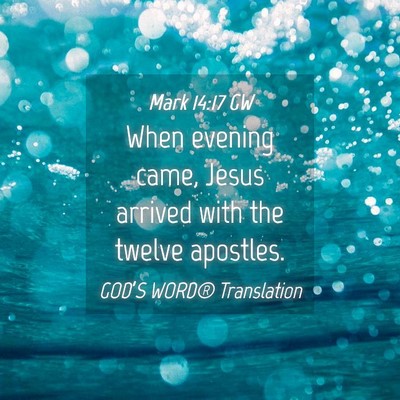 Picture 04 - Mark 14:17 GW - When evening came, Jesus arrived with the twelve - Bible Verse Picture