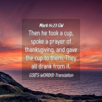 Picture 04 - Mark 14:23 GW - Then he took a cup, spoke a prayer of - Bible Verse Picture