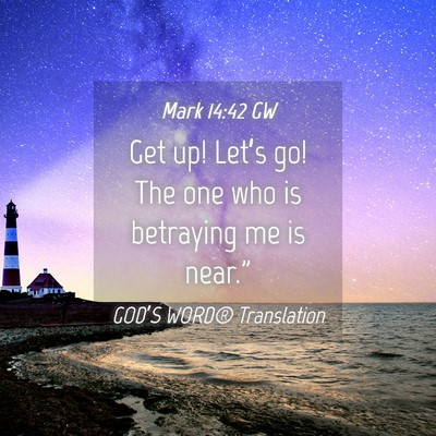 Picture 04 - Mark 14:42 GW - Get up! Let’s go! The one who is betraying me - Bible Verse Picture