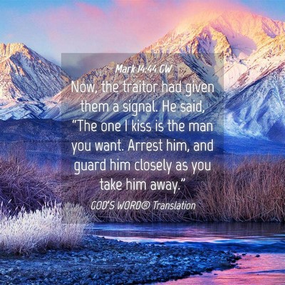 Picture 04 - Mark 14:44 GW - Now, the traitor had given them a signal. He - Bible Verse Picture