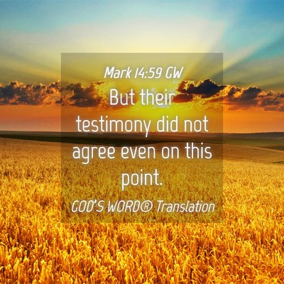 Picture 04 - Mark 14:59 GW - But their testimony did not agree even on this - Bible Verse Picture