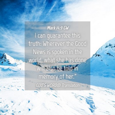 Picture 04 - Mark 14:9 GW - I can guarantee this truth: Wherever the Good - Bible Verse Picture