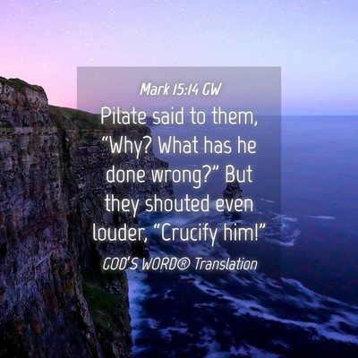 Picture 04 - Mark 15:14 GW - Pilate said to them, “Why? What has he done - Bible Verse Picture