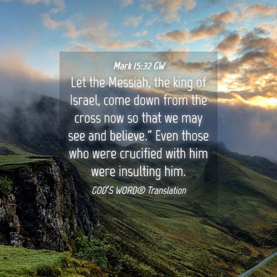Picture 04 - Mark 15:32 GW - Let the Messiah, the king of Israel, come down - Bible Verse Picture