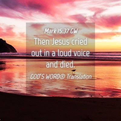Picture 04 - Mark 15:37 GW - Then Jesus cried out in a loud voice and - Bible Verse Picture