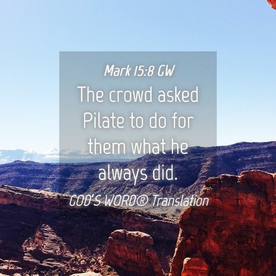 Picture 04 - Mark 15:8 GW - The crowd asked Pilate to do for them what he - Bible Verse Picture