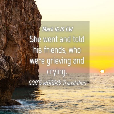 Picture 04 - Mark 16:10 GW - She went and told his friends, who were grieving - Bible Verse Picture