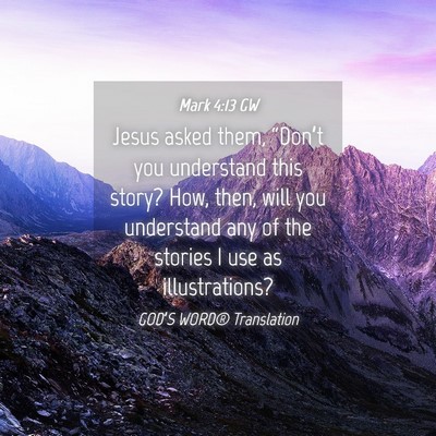 Picture 04 - Mark 4:13 GW - Jesus asked them, “Don’t you understand this - Bible Verse Picture