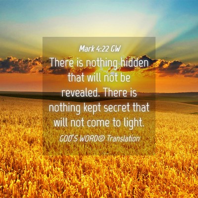 Picture 04 - Mark 4:22 GW - There is nothing hidden that will not be - Bible Verse Picture