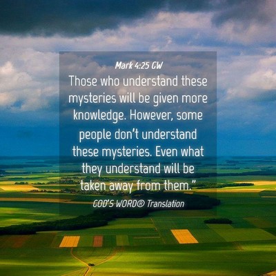 Picture 04 - Mark 4:25 GW - Those who understand these mysteries will be - Bible Verse Picture