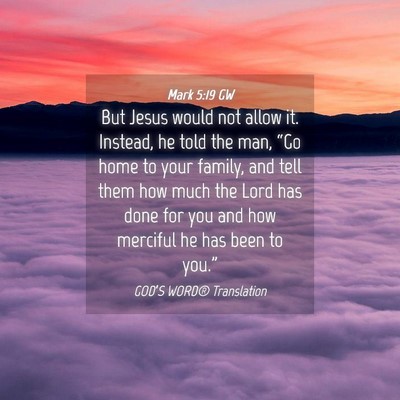 Picture 04 - Mark 5:19 GW - But Jesus would not allow it. Instead, he told - Bible Verse Picture