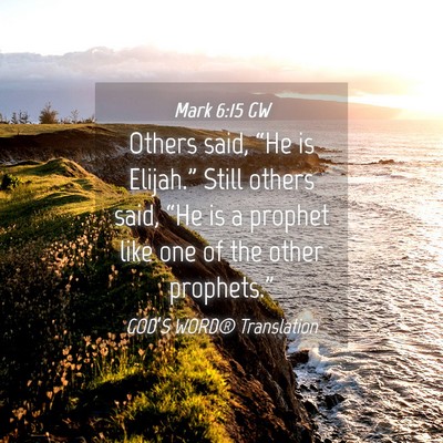 Picture 04 - Mark 6:15 GW - Others said, “He is Elijah.” Still others - Bible Verse Picture