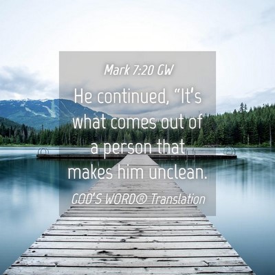 Picture 04 - Mark 7:20 GW - He continued, “It’s what comes out of a - Bible Verse Picture