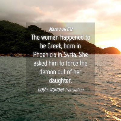 Picture 04 - Mark 7:26 GW - The woman happened to be Greek, born in Phoenicia - Bible Verse Picture